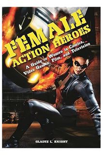(FREE) (PDF) Female Action Heroes: A Guide to Women in Comics, Video Games, Film, and Television by