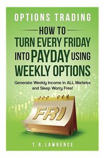 PDF Free Options Trading: How to Turn Every Friday into Payday Using Weekly Options! Generate Weekly