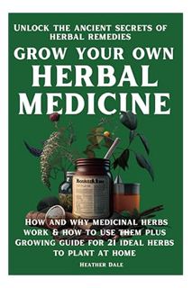 (DOWNLOAD (PDF) Grow Your Own Herbal Medicine: How and why medicinal herbs work and how to use them.