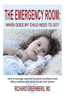 Ebook PDF The Emergency Room: When Does My Child Need to Go? by Richard Greenberg MD