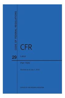 (DOWNLOAD) (Ebook) Code of Federal Regulations Title 29, Labor, Parts 1926, 2016 by Nara