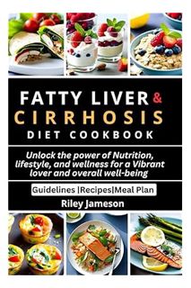 (DOWNLOAD) (Ebook) Fatty Liver & Cirrhosis Diet Cookbook: Unlock the Power of Nutrition, Lifestyle,