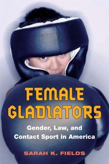 VIEW [EBOOK EPUB KINDLE PDF] Female Gladiators: Gender, Law, and Contact Sport in America (Sport and