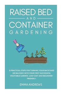 (PDF Download) Raised Bed and Container Gardening: 9 Practical Steps For Turning Your Backyard or Ba