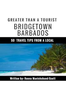(Free Pdf) Greater Than a Tourist: Bridgetown, Barbados: 50 Travel Tips from a Local by Greater Than