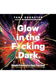 DOWNLOAD PDF Glow in the F*cking Dark: Simple Practices to Heal Your Soul, from Someone Who Learned