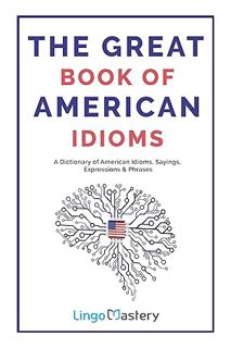 PDF Download The Great Book of American Idioms: A Dictionary of American Idioms, Sayings, Expression