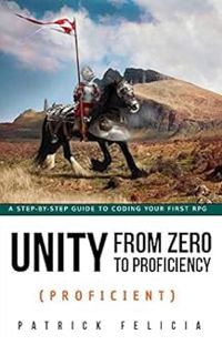 [ACCESS] EPUB KINDLE PDF EBOOK Unity from Zero to Proficiency (Proficient): A step-by-step guide to