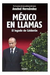 (Download) (Ebook) México en llamas: El legado de Calderón / Mexico in Flames (Spanish Edition) by A