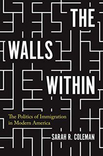 VIEW [EBOOK EPUB KINDLE PDF] The Walls Within: The Politics of Immigration in Modern America (Politi