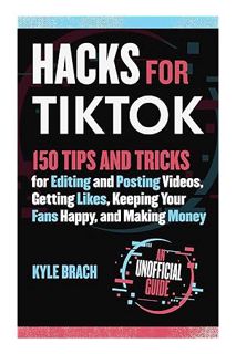 (DOWNLOAD) (PDF) Hacks for TikTok: 150 Tips and Tricks for Editing and Posting Videos, Getting Likes