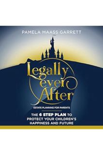 Ebook Free Legally Ever After: Estate Planning for Parents: The 6 Step Plan to Protect Your Children