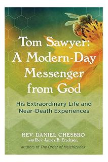 PDF Download Tom Sawyer: A Modern-Day Messenger from God: His Extraordinary Life and Near-Death Expe