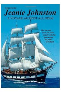 (PDF DOWNLOAD) Jeanie Johnston: A Voyage Against All Odds by Tom Kindre