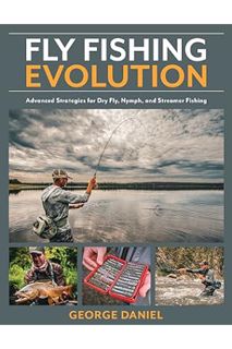 PDF Download Fly Fishing Evolution: Advanced Strategies for Dry Fly, Nymph, and Streamer Fishing by