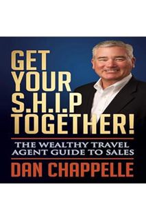 (DOWNLOAD) (Ebook) Get Your S.H.I.P. Together!: The Wealthy Travel Agent Guide to Sales by Dan Chapp