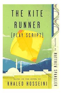 PDF DOWNLOAD The Kite Runner (Play Script): Based on the novel by Khaled Hosseini by Matthew Spangle