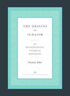EBOOK [PDF] The Origins of Judaism: An Archaeological-Historical Reappraisal (The Anchor Yale Bible