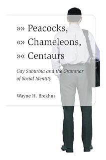 FREE PDF Peacocks, Chameleons, Centaurs: Gay Suburbia and the Grammar of Social Identity by Wayne Br