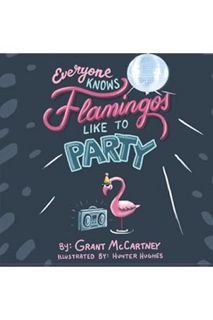 Ebook PDF Everyone Knows Flamingos Like to Party by Grant McCartney