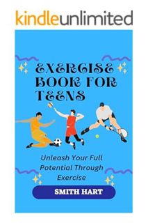 (DOWNLOAD (EBOOK) EXERCISE BOOK FOR TEENS: Unleash Your Full Potential Through Exercise by SMITH HAR