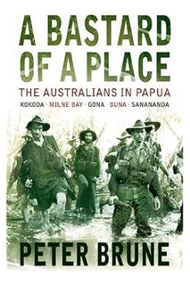 PDF Download A Bastard of a Place: The Australians in Papua by Peter Brune