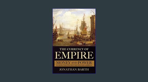 Read eBook [PDF] ✨ The Currency of Empire: Money and Power in Seventeenth-Century English Ameri
