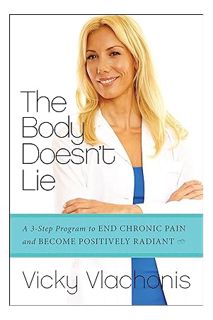 FREE PDF The Body Doesn't Lie: A 3-Step Program to End Chronic Pain and Become Positively Radiant by