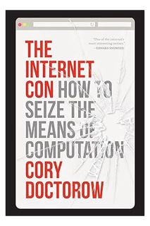 Ebook Download The Internet Con: How To Seize the Means of Computation by Cory Doctorow