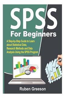 (PDF Download) SPSS for Beginners: A Step-by-Step Guide to Learn about Statistical Data, Research Me