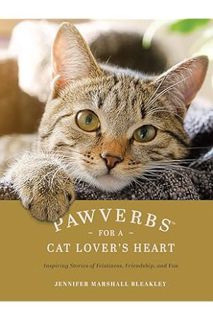 (PDF FREE) Pawverbs for a Cat Lover's Heart: Inspiring Stories of Feistiness, Friendship, and Fun by