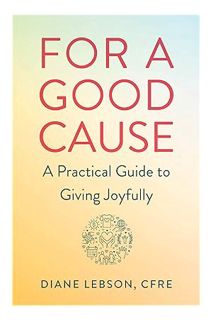 PDF Ebook For A Good Cause: A Practical Guide to Giving Joyfully by Diane Lebson CFRE