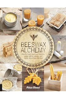 Ebook Download Beeswax Alchemy: How to Make Your Own Candles, Soap, Balms, Salves, and Home Décor fr