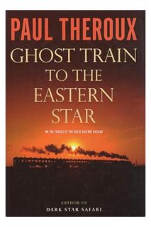DOWNLOAD EBOOK Ghost Train to the Eastern Star: On the Tracks of the Great Railway Bazaar by Paul Th