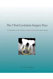 PDF Download The 5 Post-Cavitation Surgery Days: A Naturopathic Doctor's Guid to Complete Healing Af