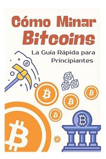 (PDF Download) Cómo Minar Bitcoins: La Guía Rápida Para Principiantes (Criptomonedas, Bitcoin, Block