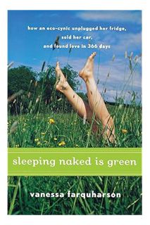 Ebook Download Sleeping Naked Is Green: How an Eco-Cynic Unplugged Her Fridge, Sold Her Car, and Fou