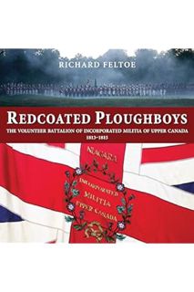 PDF FREE Redcoated Ploughboys: The Volunteer Battalion of Incorporated Militia of Upper Canada, 1813