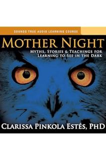 (DOWNLOAD (EBOOK) Mother Night: Myths, Stories and Teachings for Learning to See in the Dark by Clar