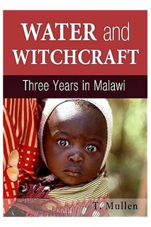PDF DOWNLOAD Water and Witchcraft - Three Years in Malawi (African Raindrop Series Book 1) by T. Mul