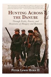 PDF Free Hunting Across the Danube: Through Fields, Forests, and Mountains of Hungary and Romania by