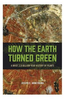 PDF DOWNLOAD How the Earth Turned Green: A Brief 3.8-Billion-Year History of Plants by Joseph E. Arm