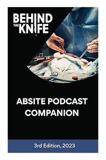 (DOWNLOAD (EBOOK) Behind the Knife - ABSITE Podcast Companion: 3rd Edition, 2023 by Behind the Knife