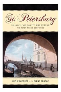 PDF Ebook St. Petersburg: Russia's Window to the Future, The First Three Centuries by Arthur L. Geor