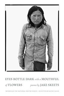 PDF Free Eyes Bottle Dark with a Mouthful of Flowers: Poems (National Poetry Series) by Jake Skeets