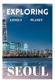 Download Ebook Exploring lonely planet Seoul: Your ultimate travel guide to discovering the heart of