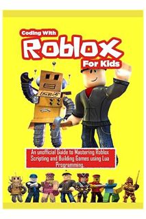 (Pdf Ebook) CODING WITH ROBLOX FOR KIDS: An unofficial Guide to Mastering Roblox Scripting and Build