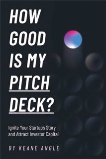 [ePUB] Download How Good Is My Pitch Deck?: Ignite Your Startup’s Story and Attract Investor Capital