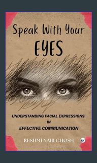 PDF/READ ✨ SPEAK WITH YOUR EYES: Understanding Facial Expressions In Effective Communication