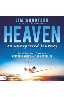 (Pdf Ebook) Heaven: An Unexpected Journey: One Man's Experience with Heaven, Angels, and the Afterli